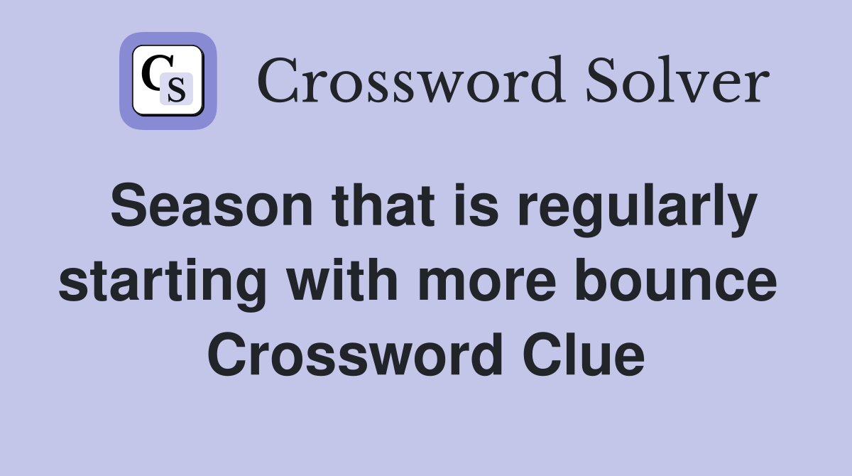 Season that is regularly starting with more bounce  Crossword Clue