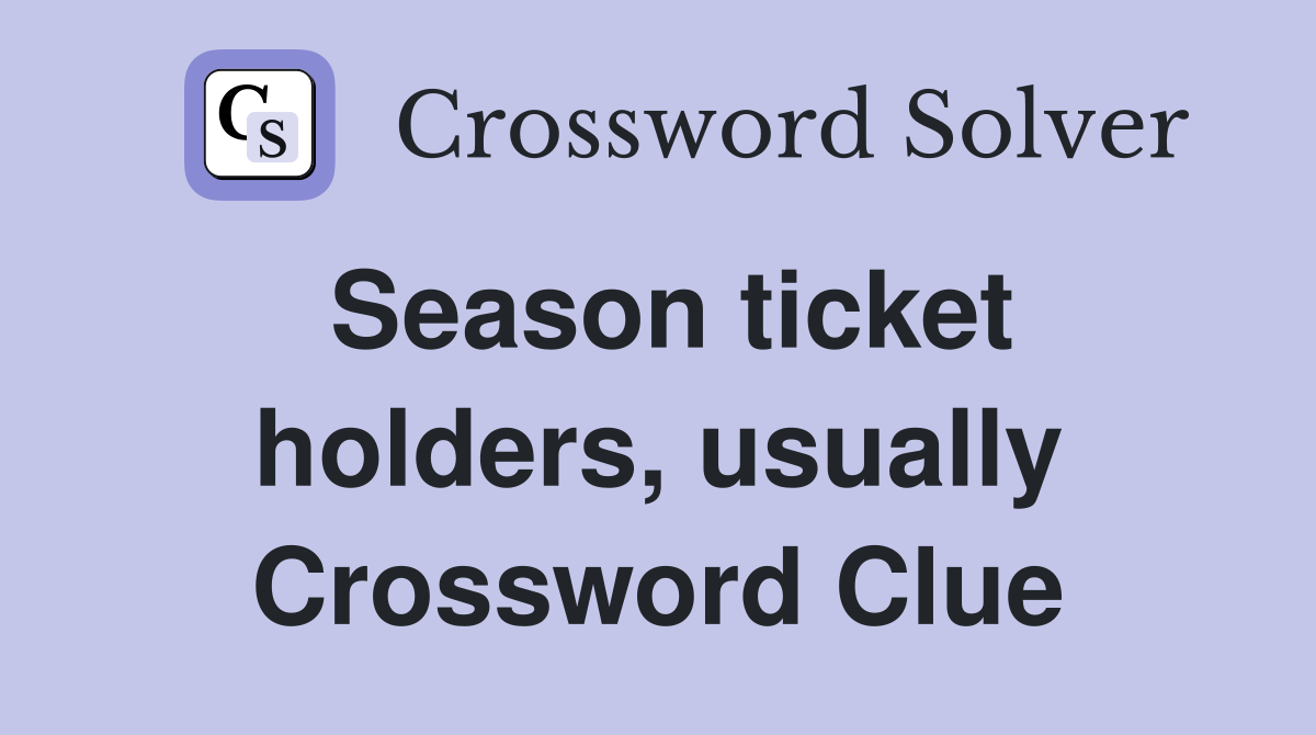 Season ticket holders, usually Crossword Clue