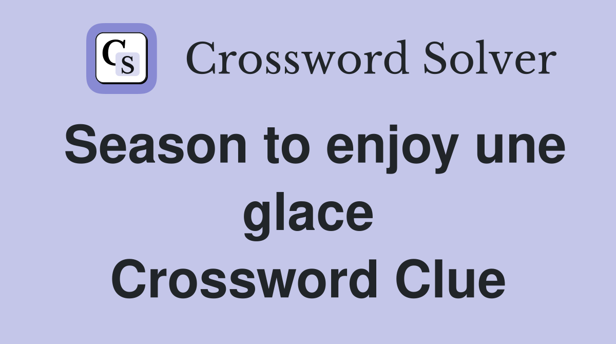 Season to enjoy une glace Crossword Clue