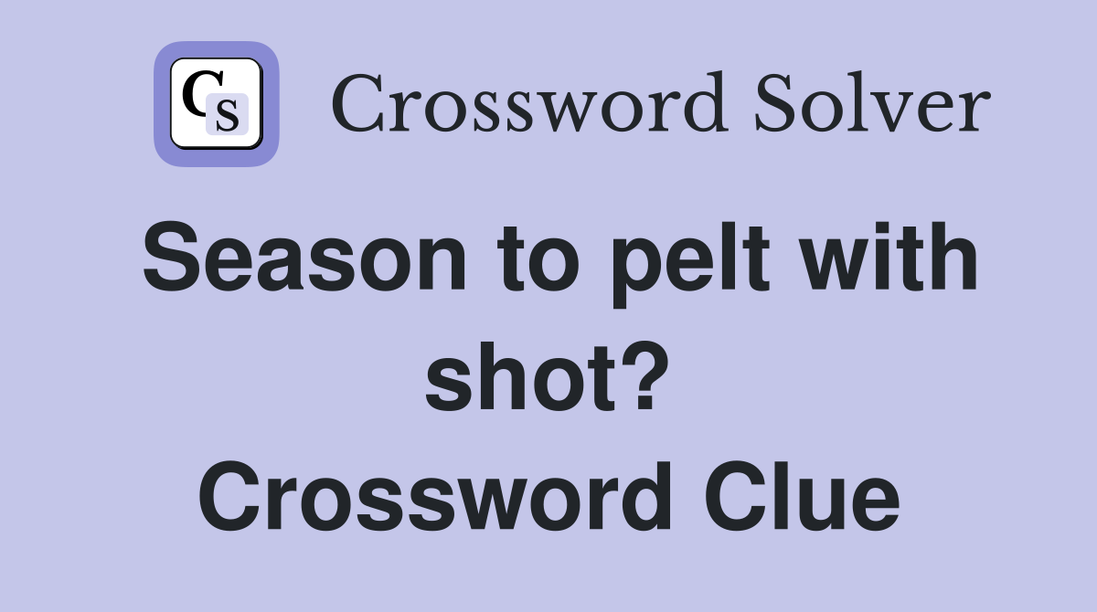 Season to pelt with shot? Crossword Clue