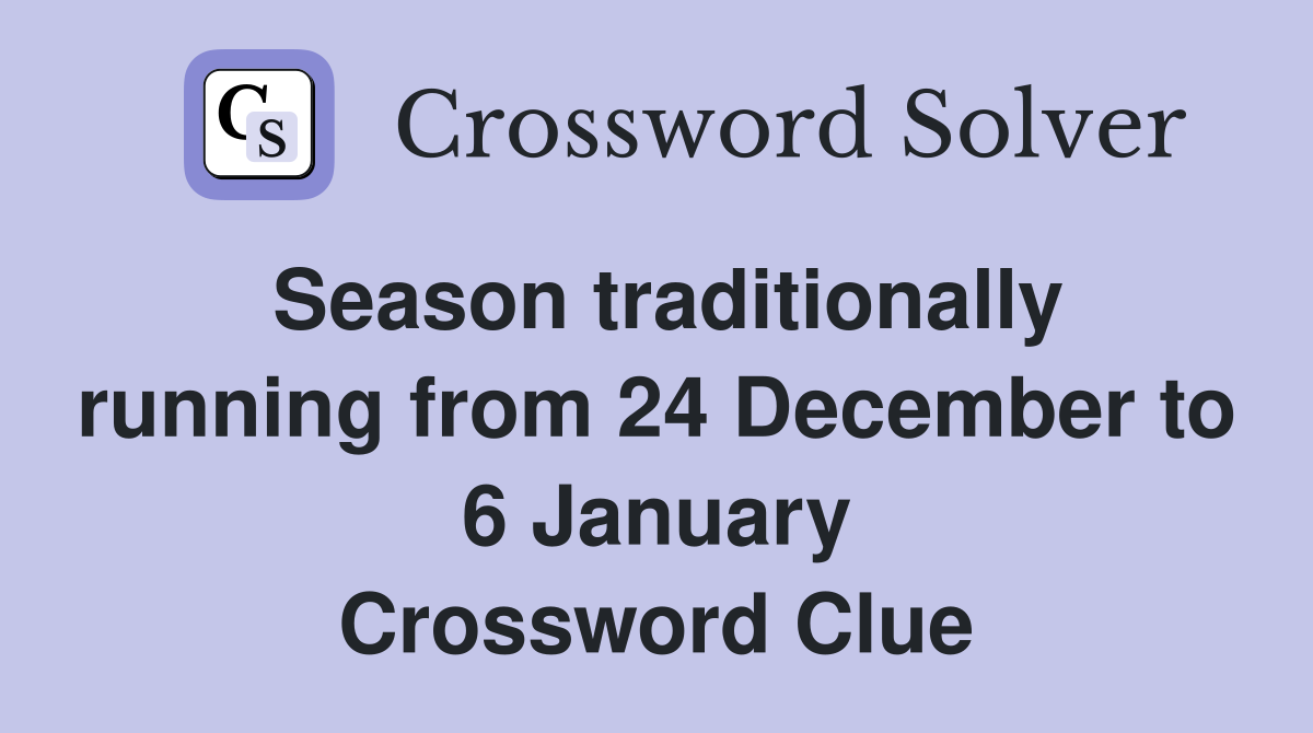 Season traditionally running from 24 December to 6 January Crossword Clue