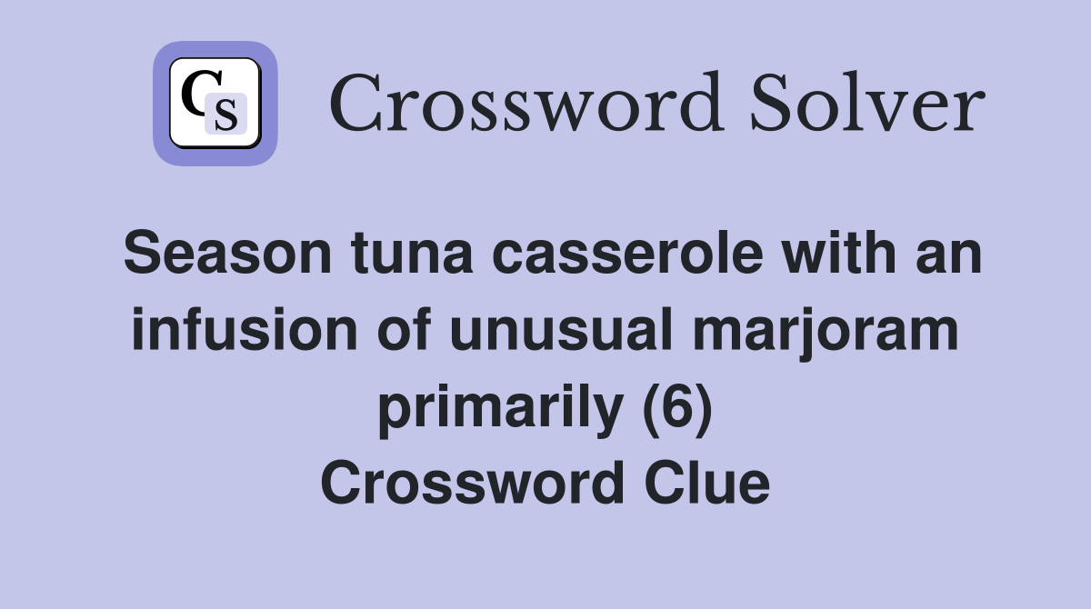 Season tuna casserole with an infusion of unusual marjoram primarily (6) Crossword Clue