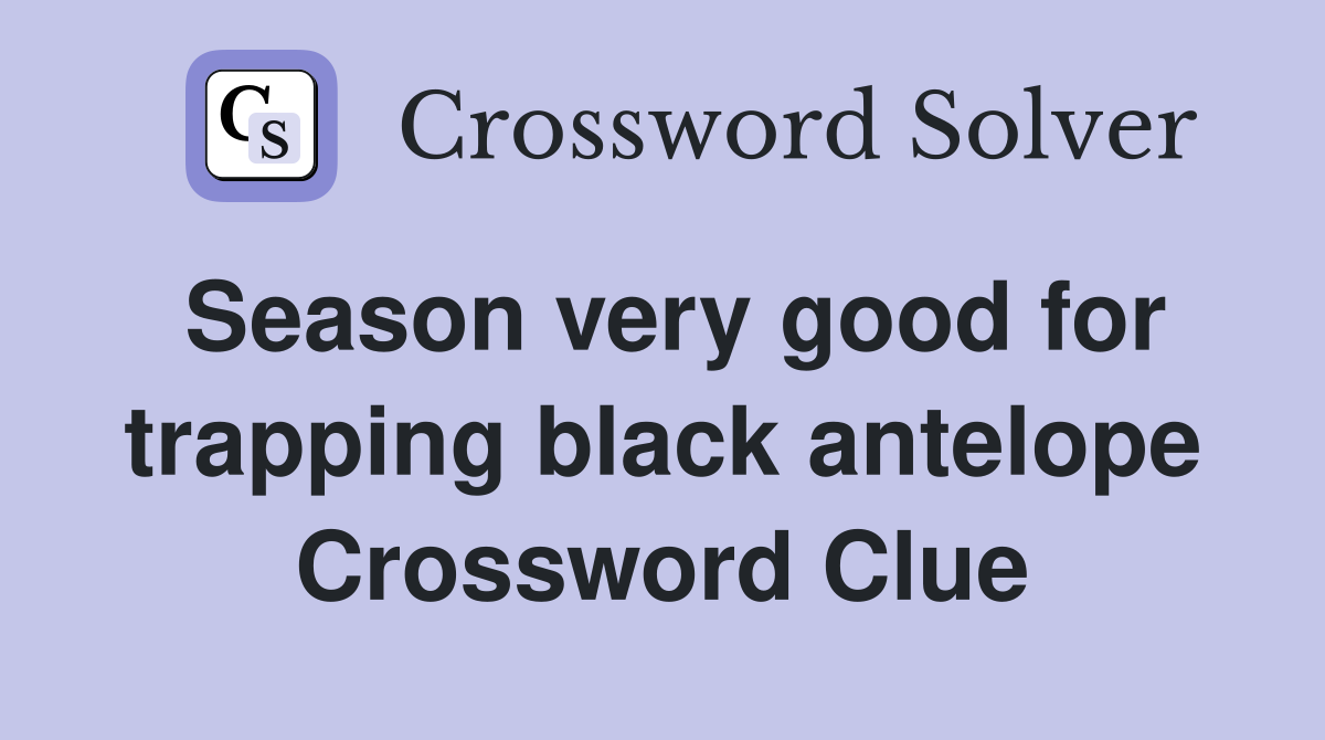 Season very good for trapping black antelope Crossword Clue