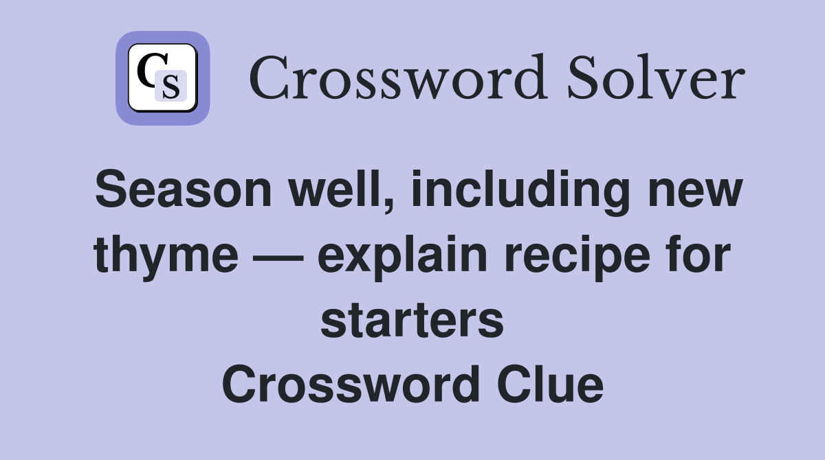 Season well, including new thyme — explain recipe for starters Crossword Clue