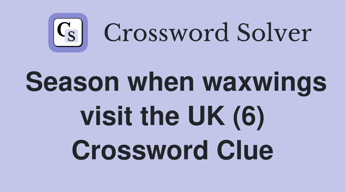 Season when waxwings visit the UK (6) Crossword Clue