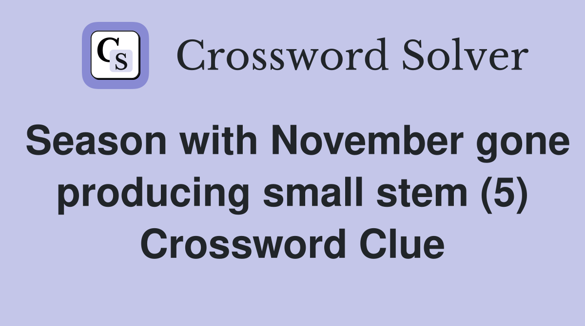 Season with November gone producing small stem (5) Crossword Clue