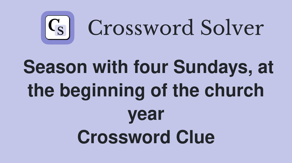 Season with four Sundays, at the beginning of the church year Crossword Clue