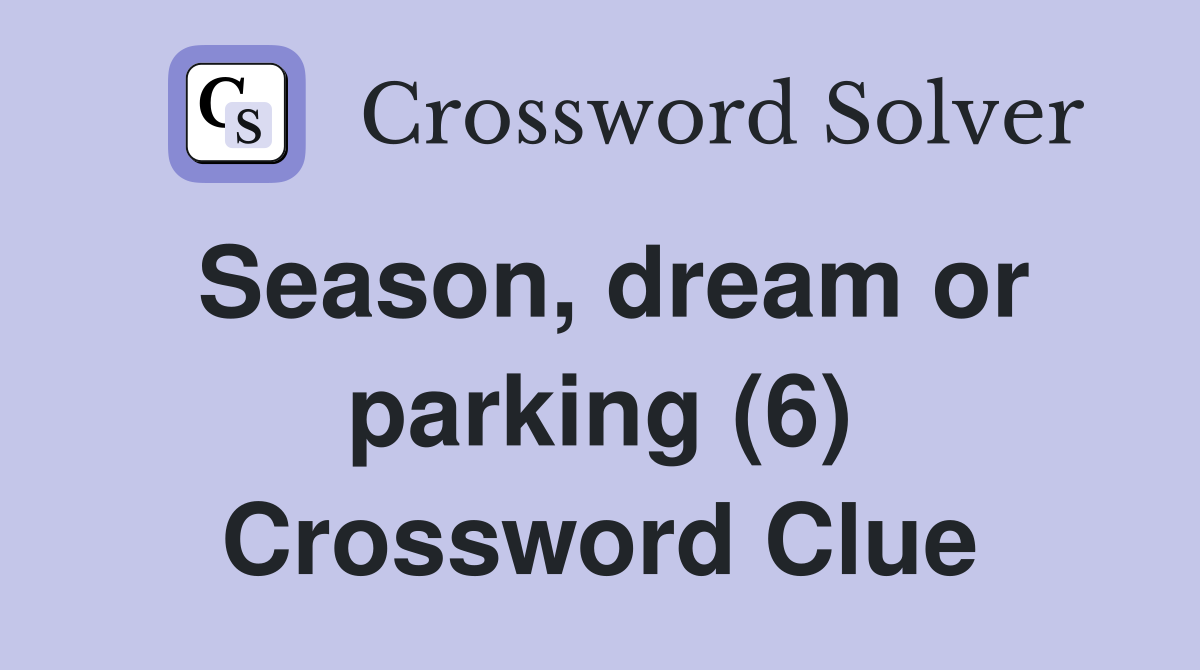 Season, dream or parking (6) Crossword Clue