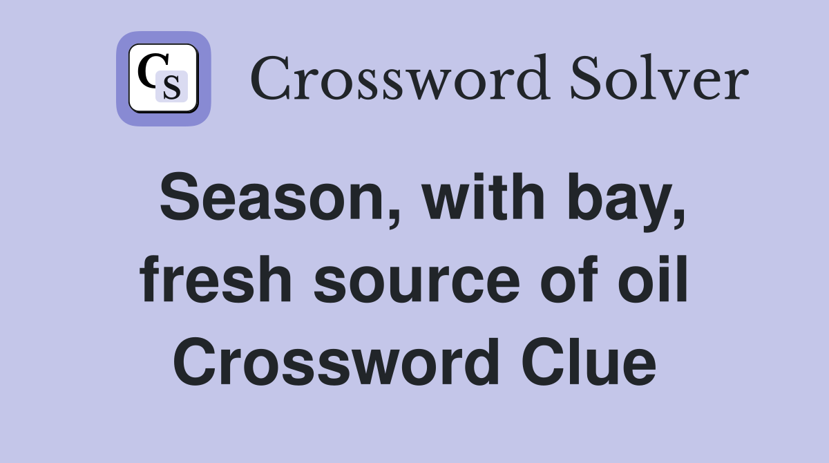 Season, with bay, fresh source of oil Crossword Clue