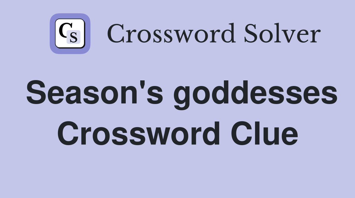Season's goddesses Crossword Clue