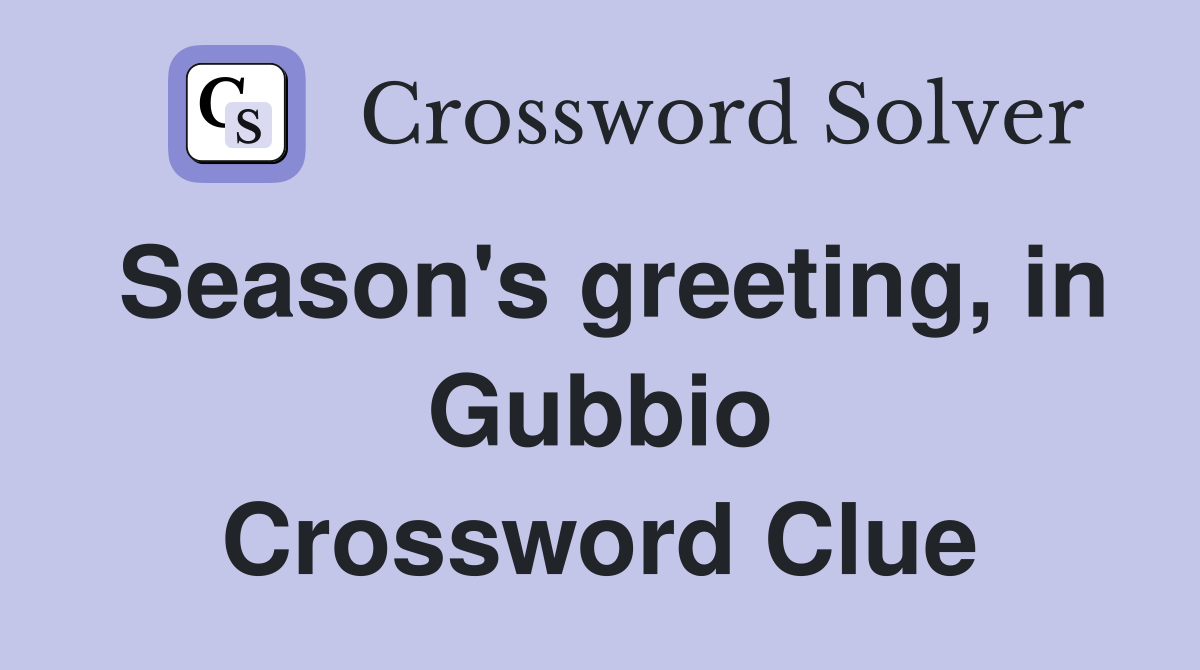 Season's greeting, in Gubbio Crossword Clue