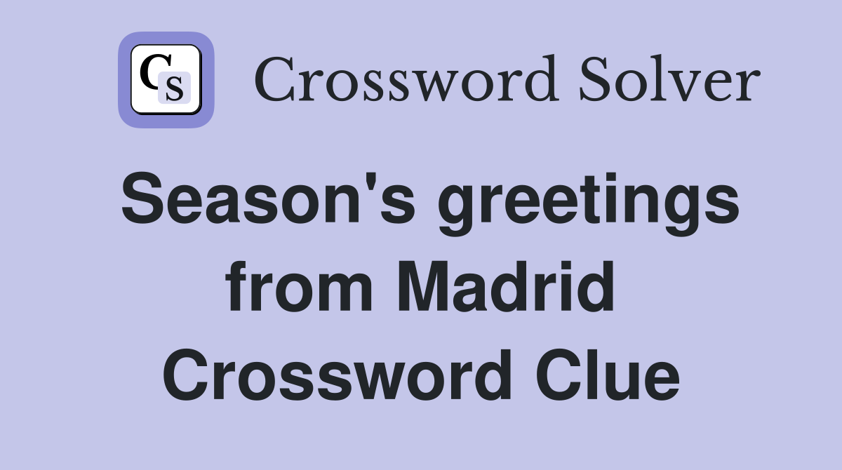 Season's greetings from Madrid Crossword Clue