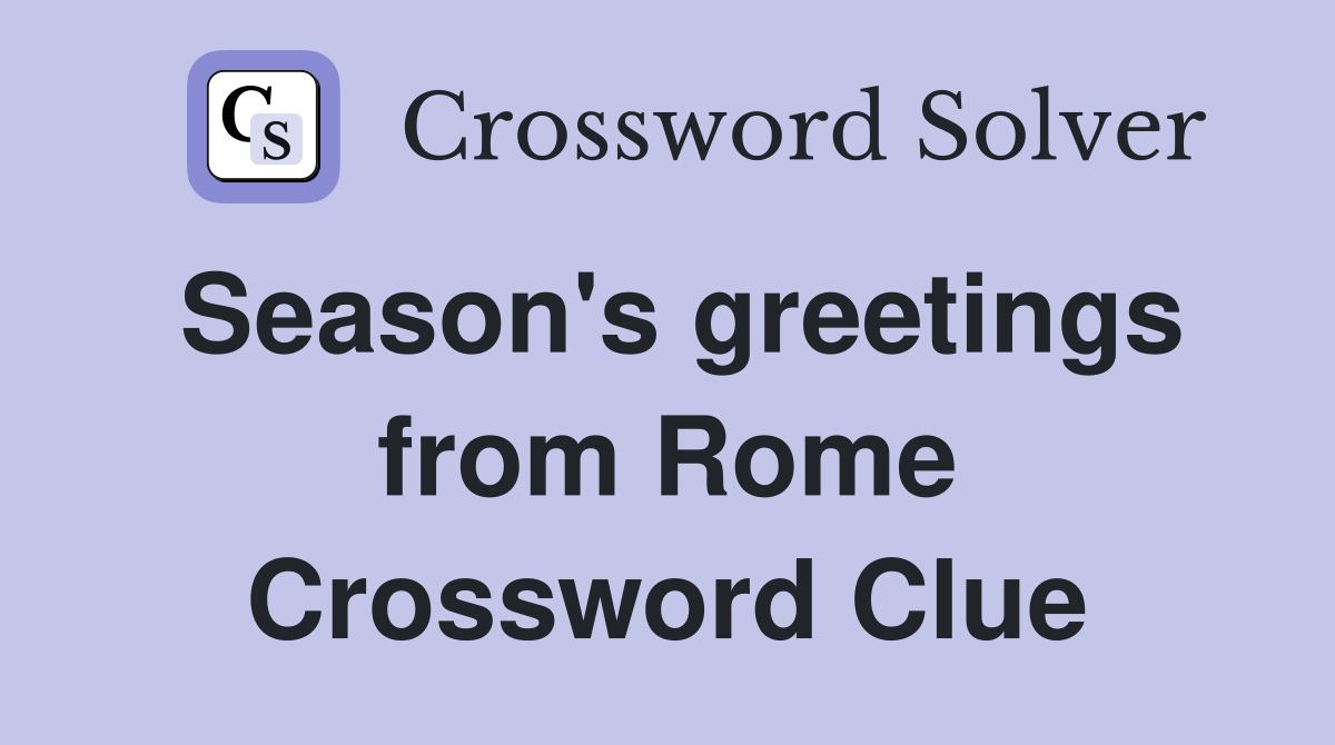 Season's greetings from Rome Crossword Clue