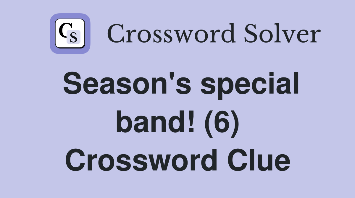 Season's special band! (6) Crossword Clue