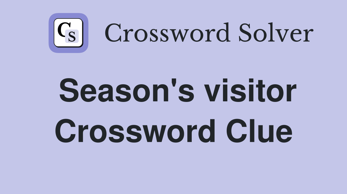 Season's visitor Crossword Clue