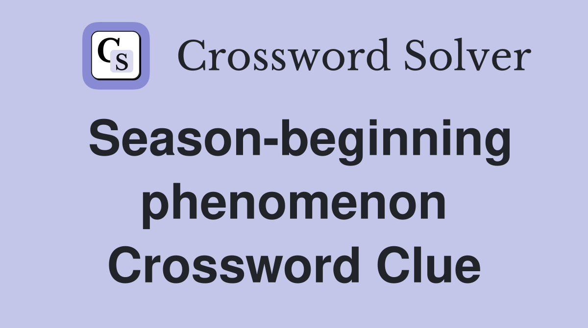 Season-beginning phenomenon Crossword Clue