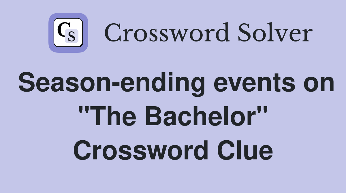 Season-ending events on "The Bachelor" Crossword Clue