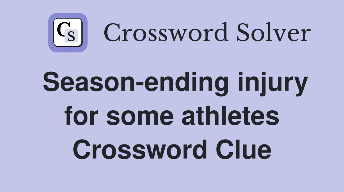 Season-ending injury for some athletes Crossword Clue