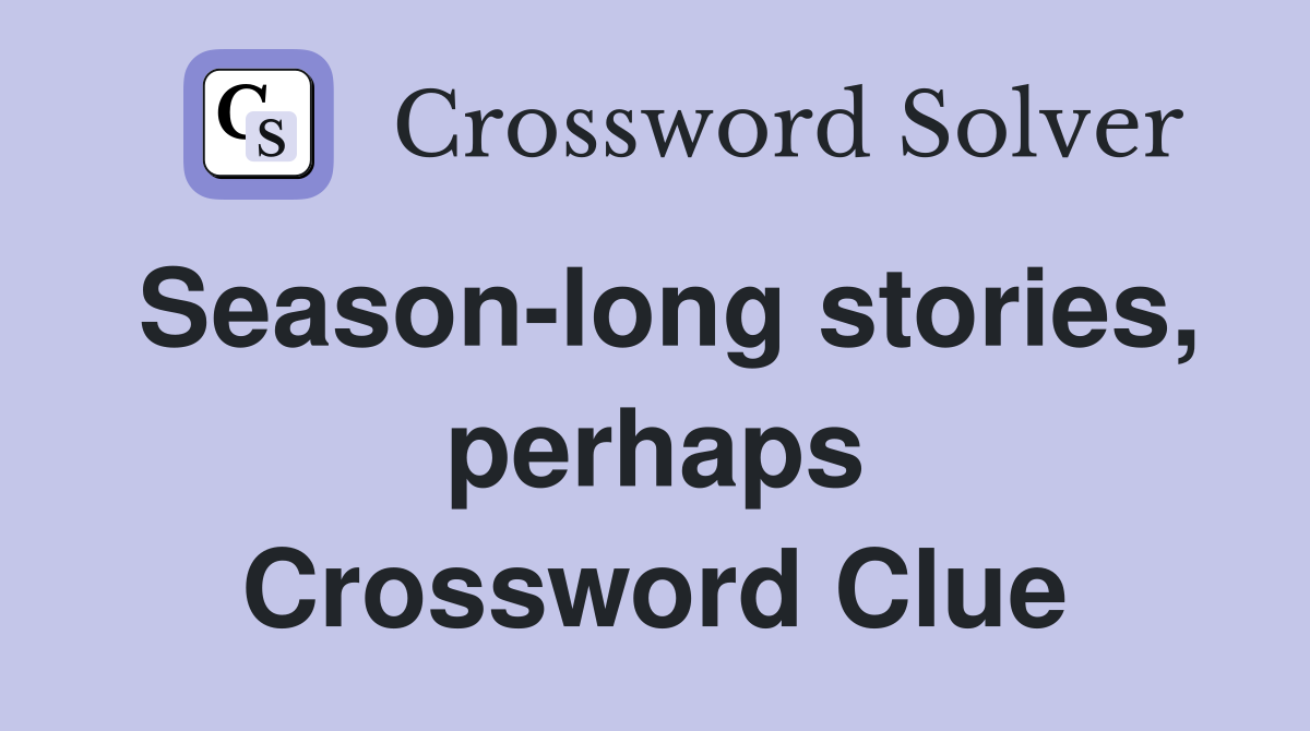 Season-long stories, perhaps Crossword Clue