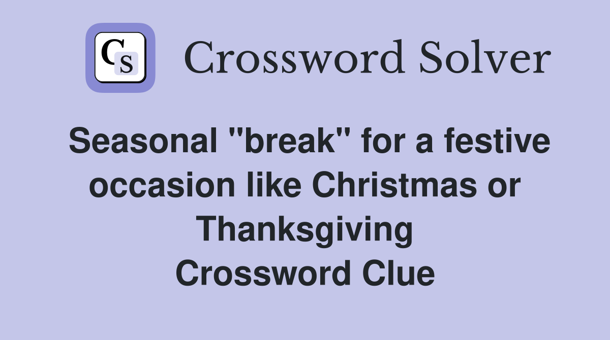 Seasonal "break" for a festive occasion like Christmas or Thanksgiving Crossword Clue