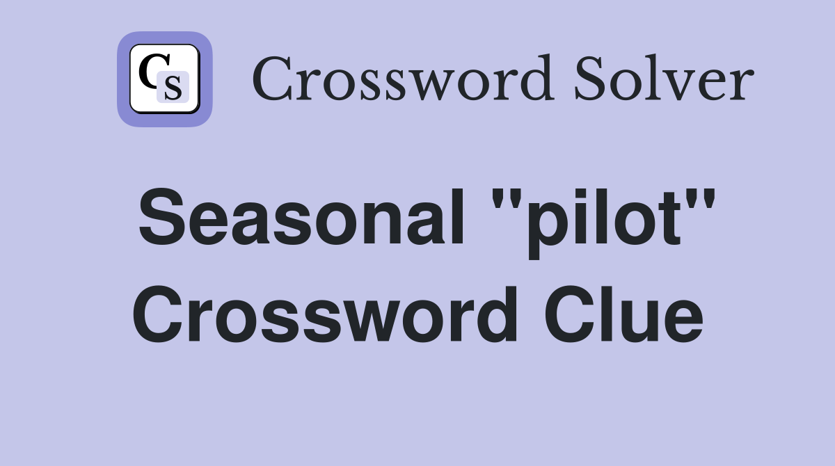 Seasonal "pilot" Crossword Clue