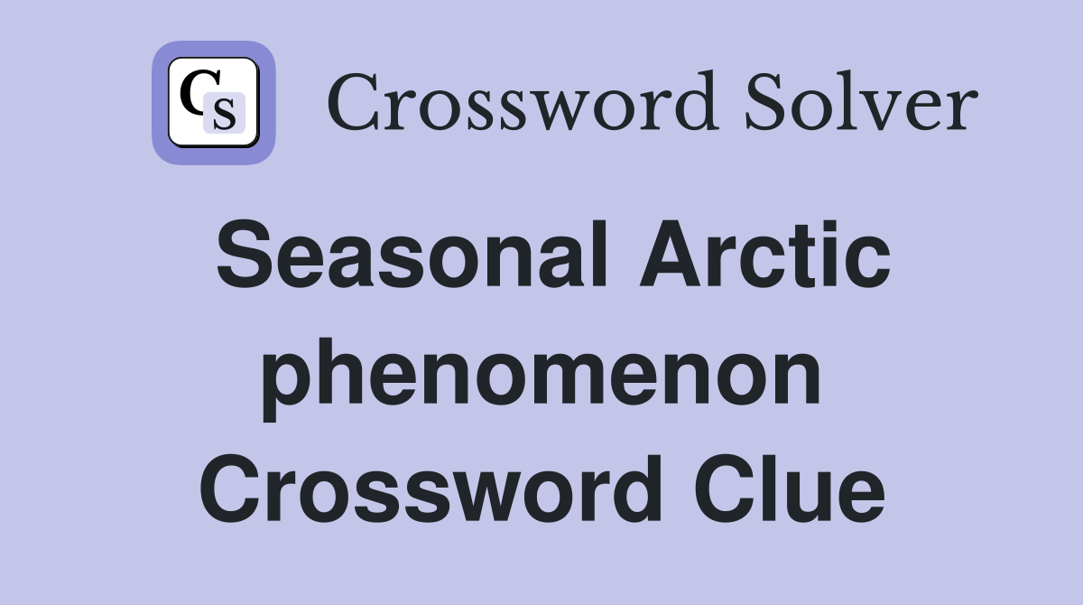 Seasonal Arctic phenomenon Crossword Clue