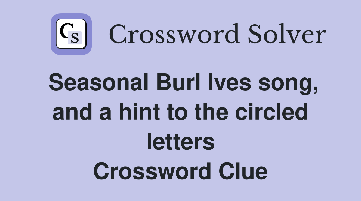 Seasonal Burl Ives song, and a hint to the circled letters Crossword Clue