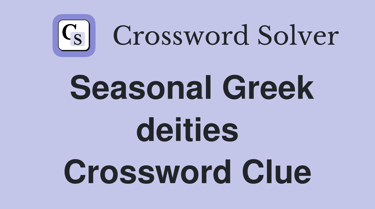 Seasonal Greek deities Crossword Clue