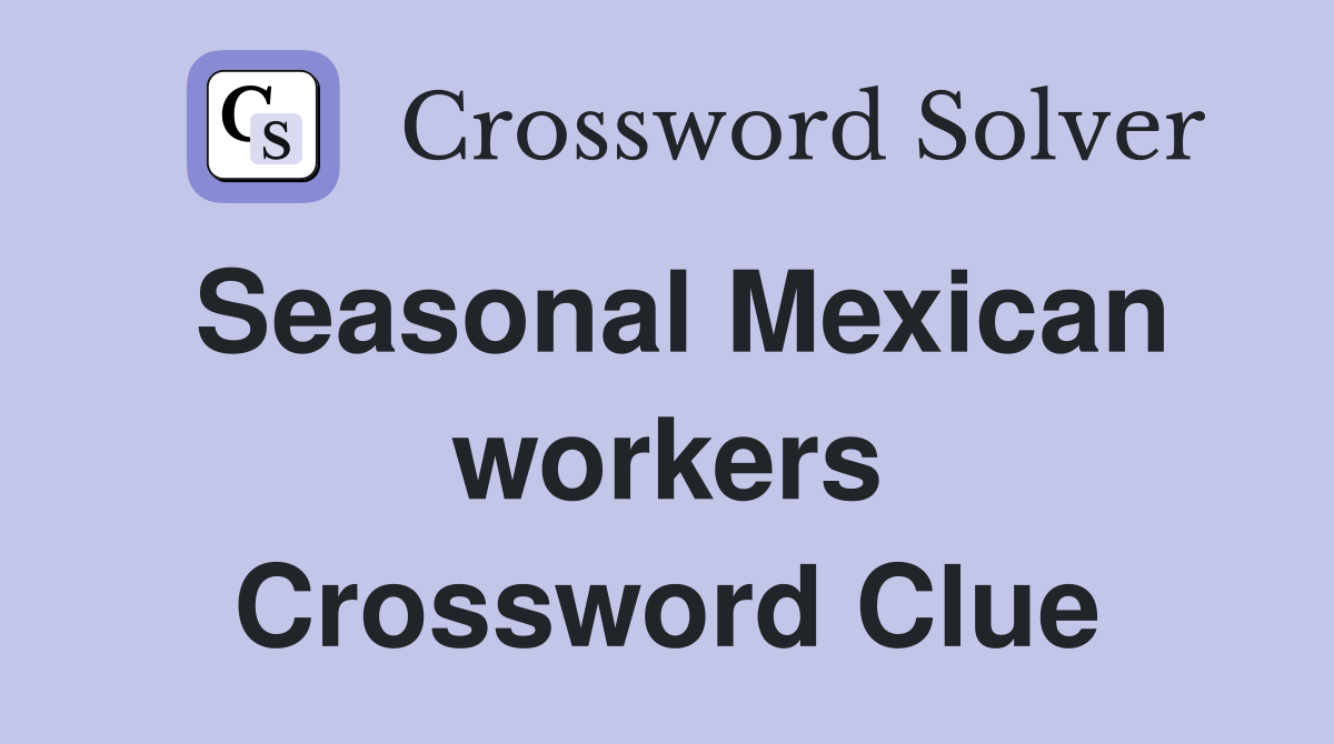 Seasonal Mexican workers Crossword Clue