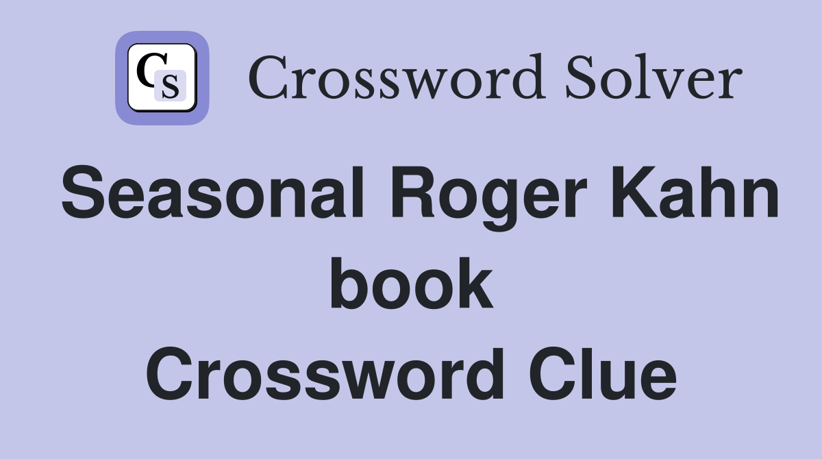 Seasonal Roger Kahn book Crossword Clue