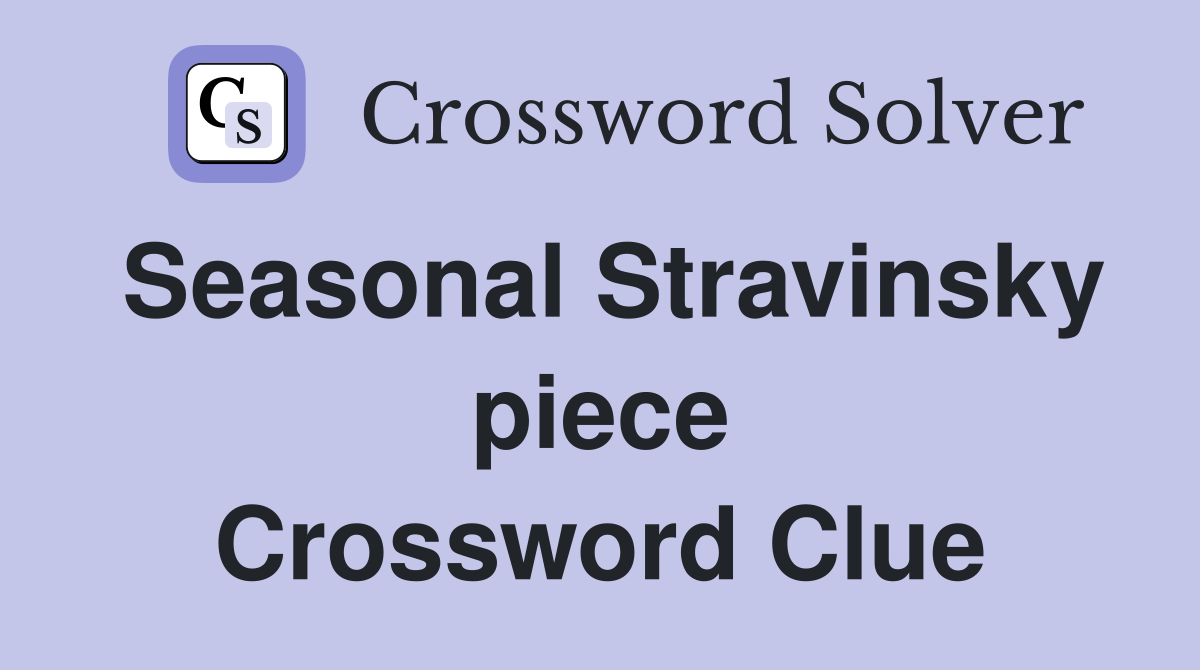 Seasonal Stravinsky piece Crossword Clue