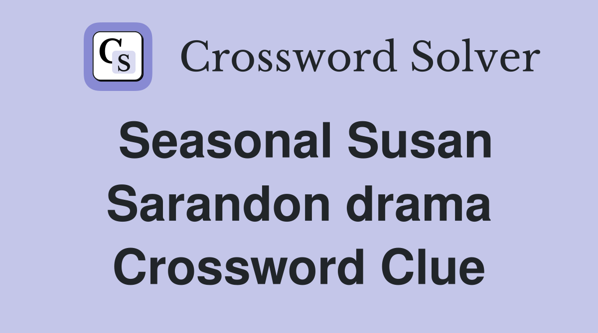 Seasonal Susan Sarandon drama Crossword Clue