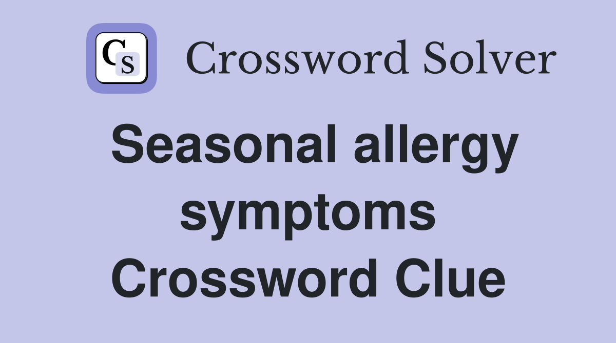 Seasonal allergy symptoms Crossword Clue