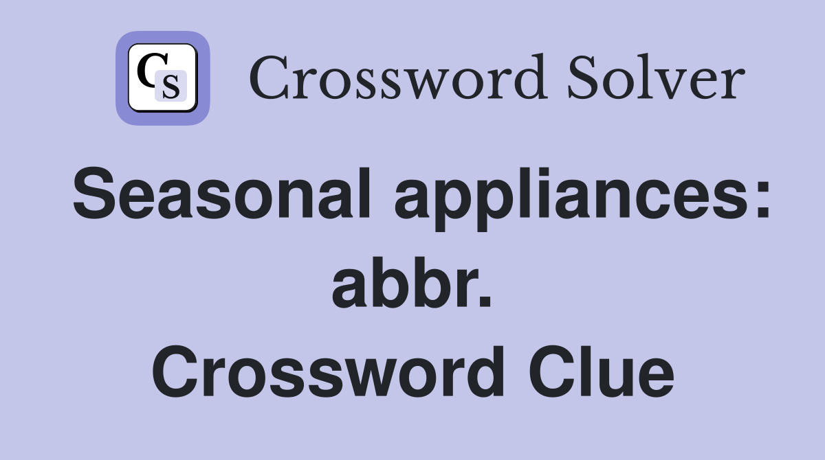 Seasonal appliances: abbr. Crossword Clue