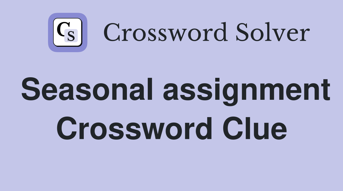 Seasonal assignment Crossword Clue