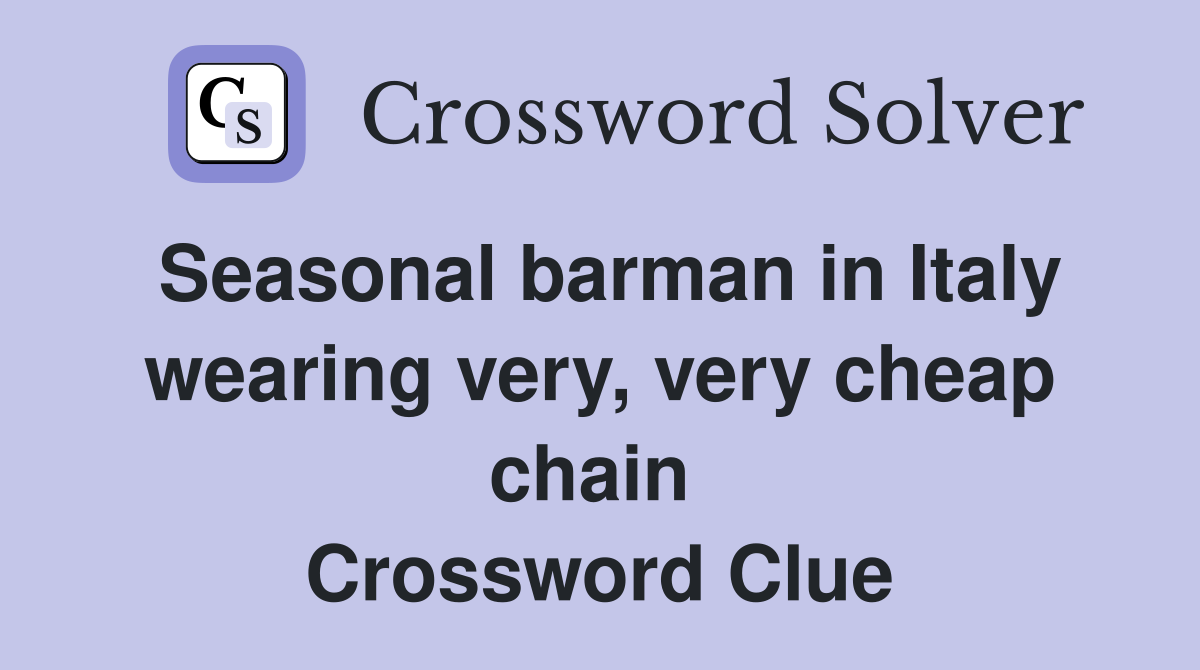 Seasonal barman in Italy wearing very, very cheap chain  Crossword Clue