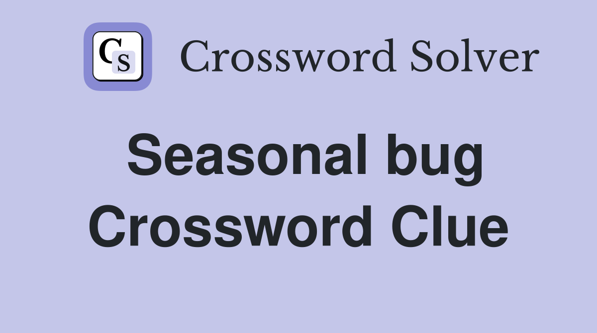 Seasonal bug Crossword Clue