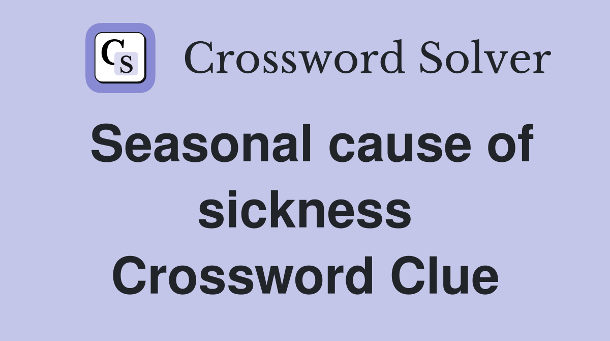 Seasonal cause of sickness Crossword Clue
