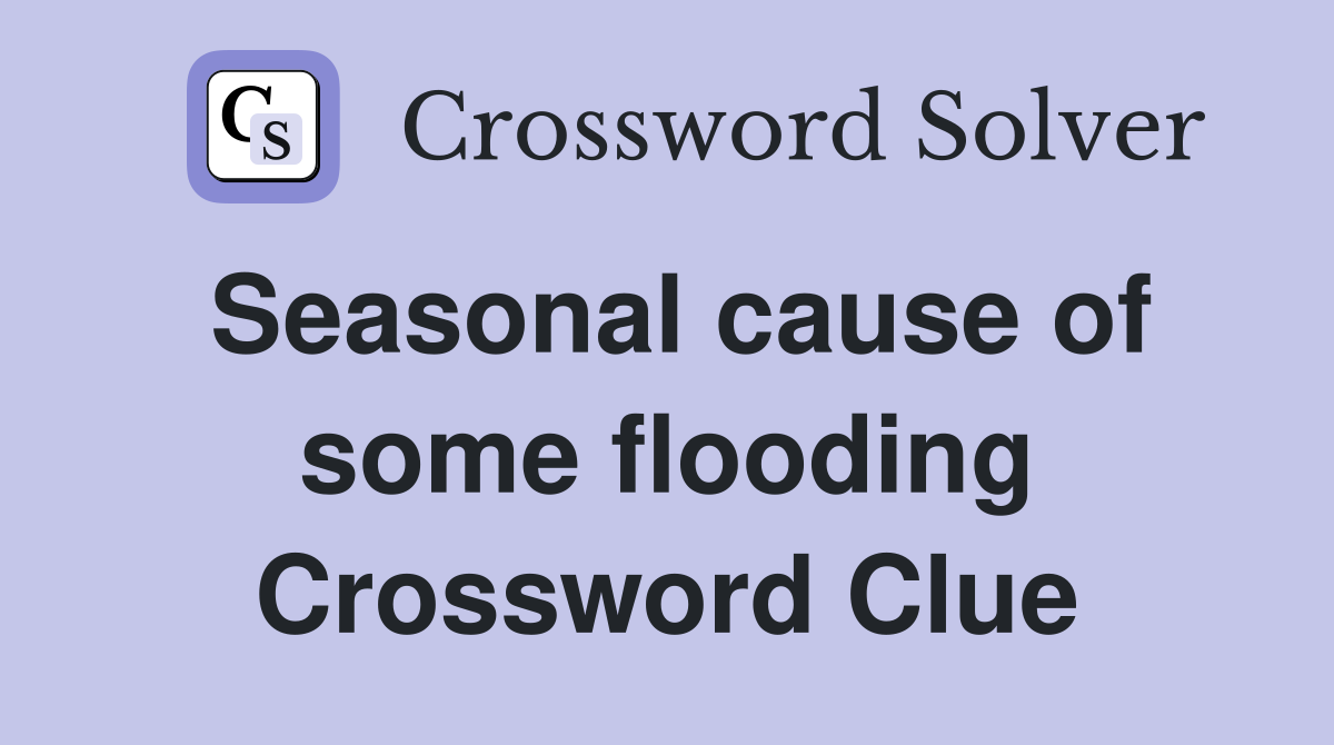 Seasonal cause of some flooding Crossword Clue