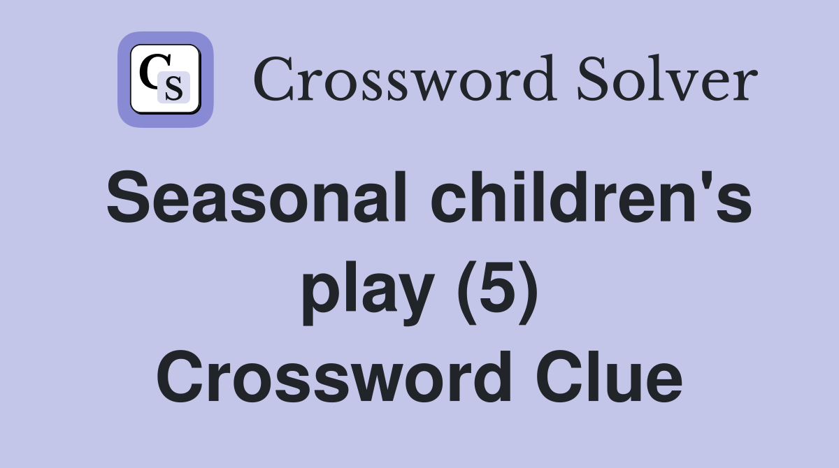 Seasonal children's play (5) Crossword Clue