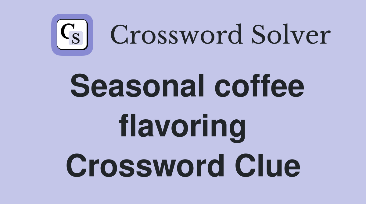 Seasonal coffee flavoring Crossword Clue