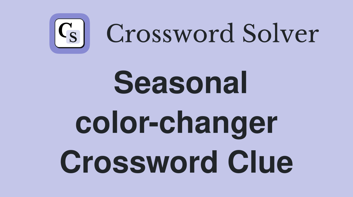 Seasonal color-changer Crossword Clue