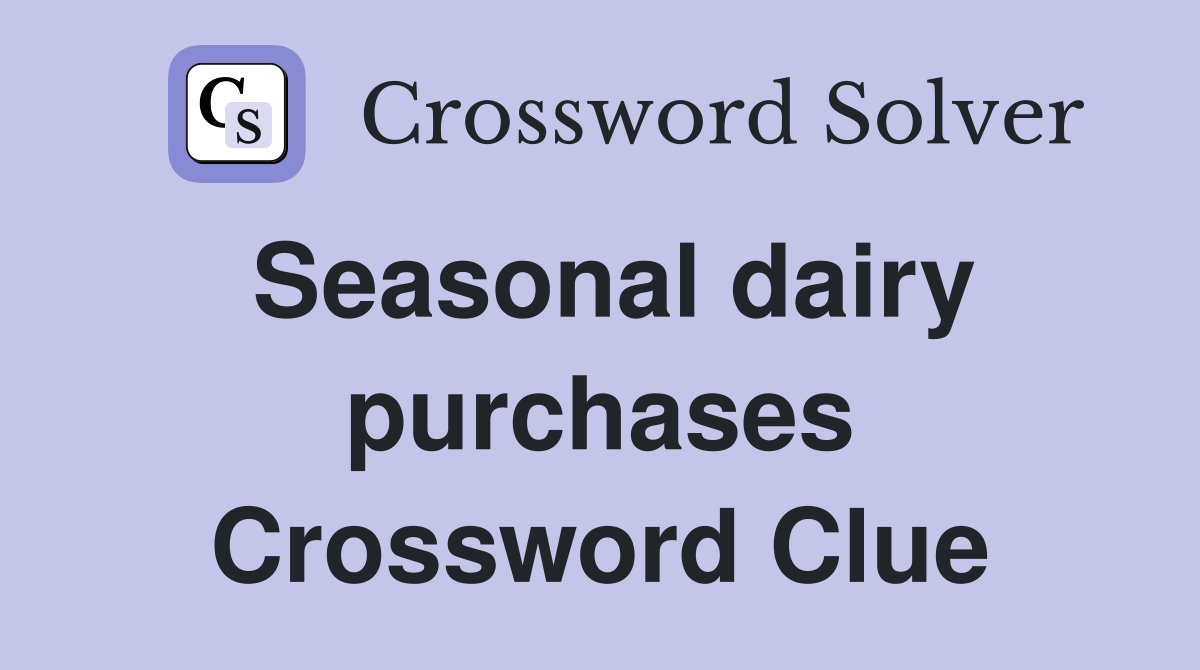 Seasonal dairy purchases Crossword Clue