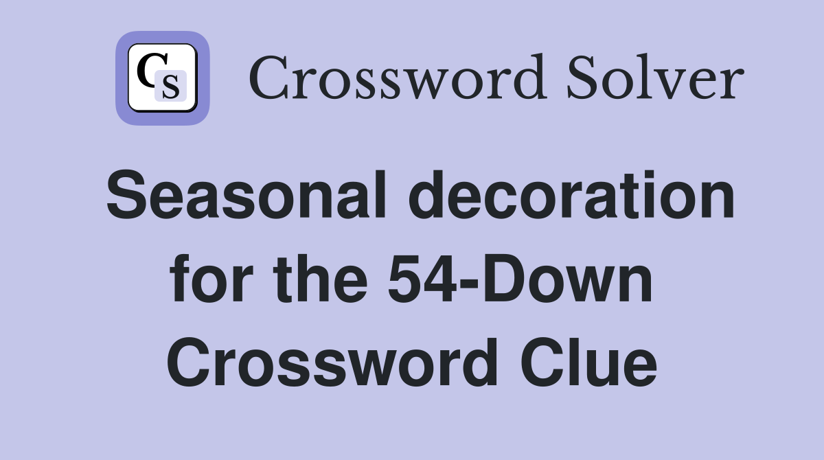 Seasonal decoration for the 54-Down Crossword Clue
