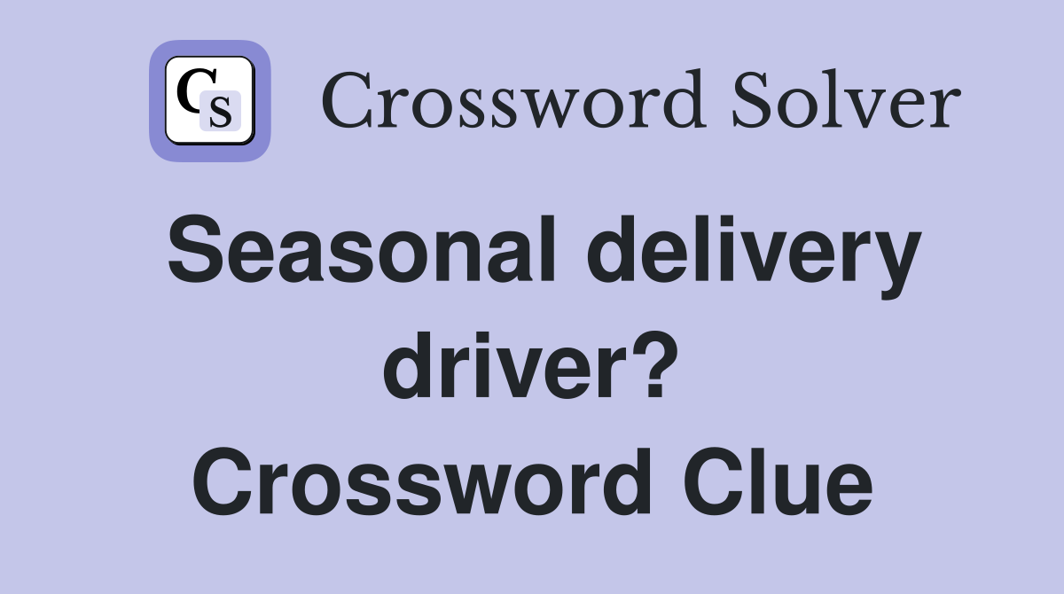Seasonal delivery driver? Crossword Clue