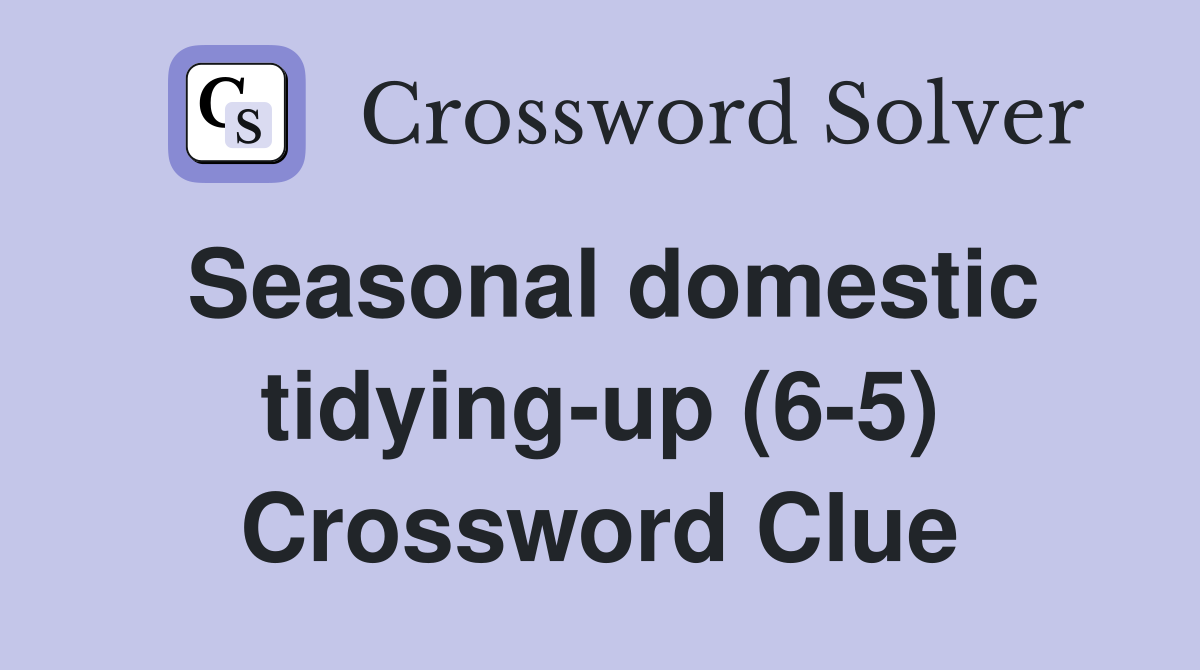 Seasonal domestic tidying-up (6-5) Crossword Clue