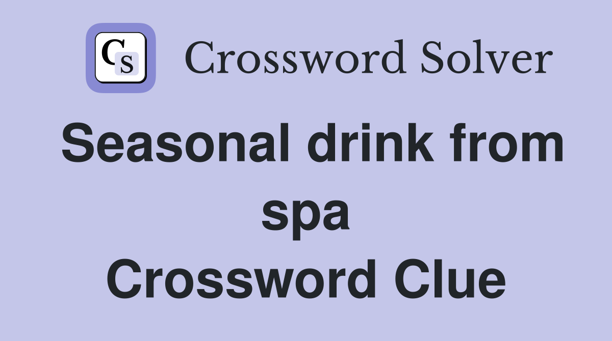 Seasonal drink from spa Crossword Clue