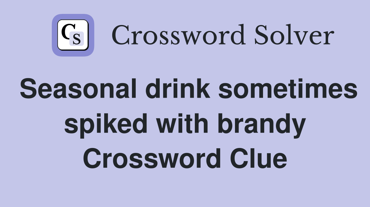 Seasonal drink sometimes spiked with brandy Crossword Clue