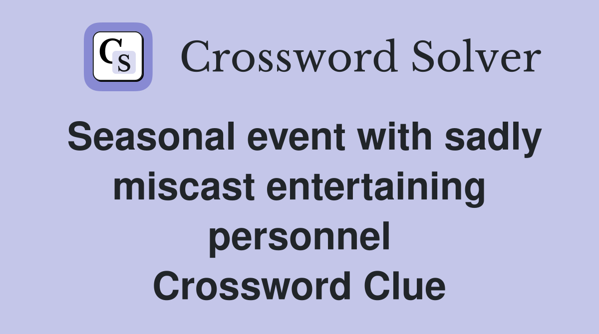 Seasonal event with sadly miscast entertaining personnel Crossword Clue