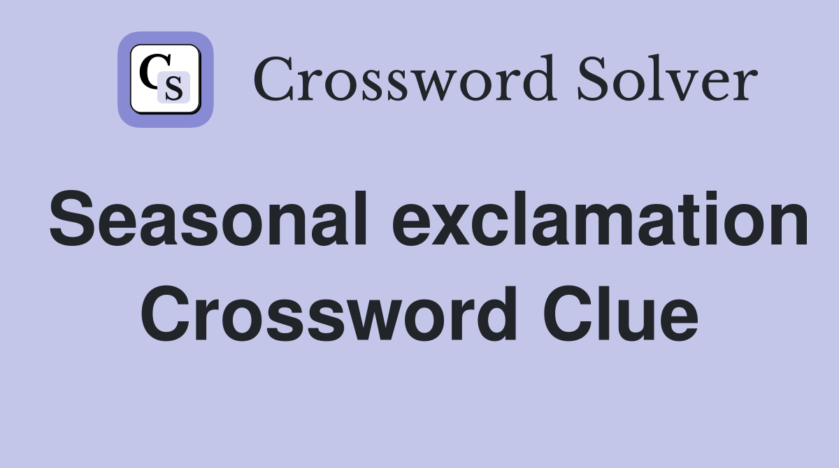 Seasonal exclamation Crossword Clue